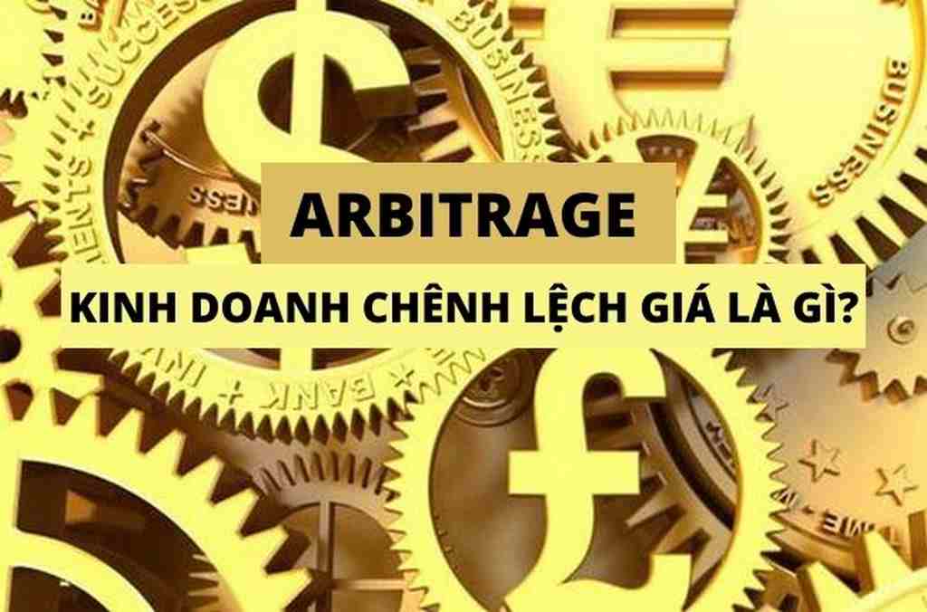 Arbitrage Là Gì? Kinh Doanh Chênh Lệch Giá Arbitrage Là Gì?