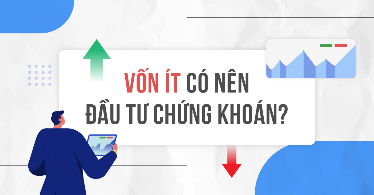 Vốn ít có nên đầu tư vào thị trường chứng khoán?